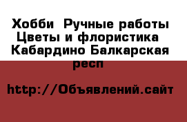 Хобби. Ручные работы Цветы и флористика. Кабардино-Балкарская респ.